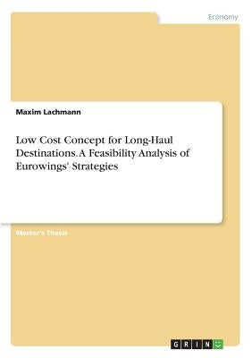 Low Cost Concept for Long-Haul Destinations. A Feasibility Analysis of Eurowings' Strategies by Lachmann, Maxim