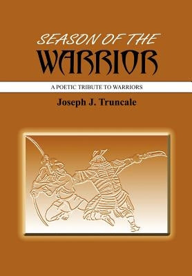 Season of the Warrior: A Poetic Tribute to Warriors by Truncale, Joseph J.