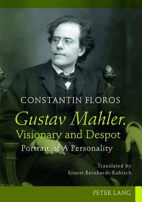 Gustav Mahler. Visionary and Despot: Portrait of A Personality. Translated by Ernest Bernhardt-Kabisch by Floros, Constantin