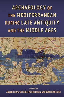 Archaeology of the Mediterranean During Late Antiquity and the Middle Ages by Castrorao Barba, Angelo