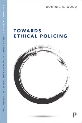 Towards Ethical Policing by Wood, Dominic
