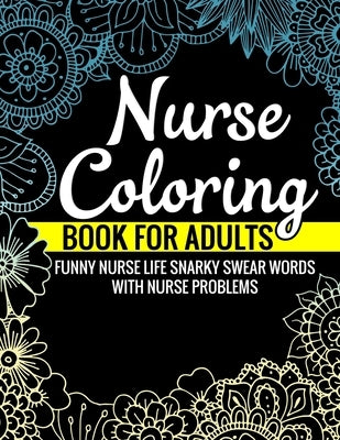 Nurse Coloring Book for Adults Funny Nurse Life Snarky Swear Words with Nurse Problems: Nurse Gifts for Women Perfect Alternate to Nurse Cards Stress by Ceremony, Swear