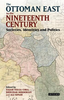 The Ottoman East in the Nineteenth Century: Societies, Identities and Politics by Sipahi, Ali