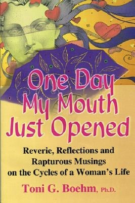 One Day My Mouth Just Opened: The Joy of the Cycles of Life by Boehm, Toni G.