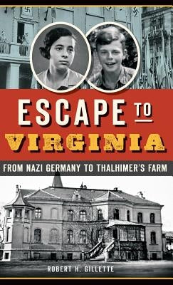 Escape to Virginia: From Nazi Germany to Thalhimer S Farm by Gillette, Robert H.