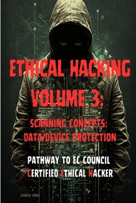 Ethical Hacking Volume 3: Scanning Concepts: Data/Device Protection by Vance, Charles
