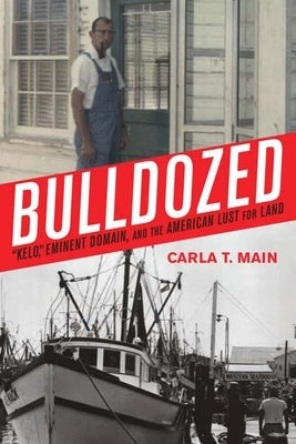 Bulldozed: "Kelo," Eminent Domain and the American Lust for Land by Main, Carla T.