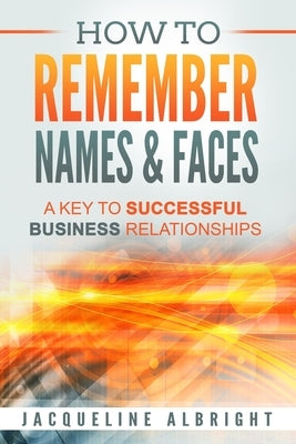 How To Remember Names & Faces: A Key to Successful Business Relationships by Albright, Jacqueline