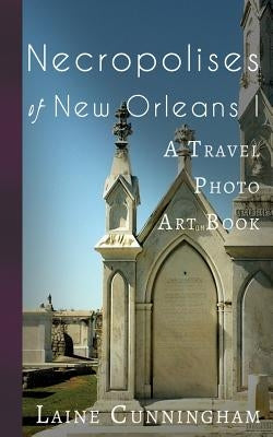 Necropolises of New Orleans I: Cemeteries as Cultural Markers by Cunningham, Laine