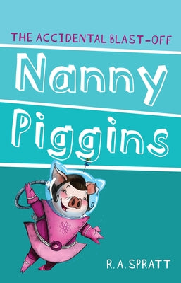 Nanny Piggins and the Accidental Blast-Off: Volume 4 by Spratt, R. A.