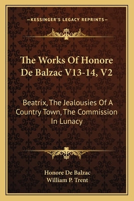 The Works of Honore de Balzac V13-14, V2: Beatrix, the Jealousies of a Country Town, the Commission in Lunacy by De Balzac, Honore