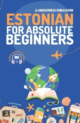 Estonian for Absolute Beginners: Basic Words and Phrases Across 50 Themes with Online Audio Pronunciation Support by Lingoxpress