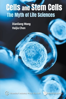 Cells and Stem Cells: The Myth of Life Sciences by Wang, Dianliang