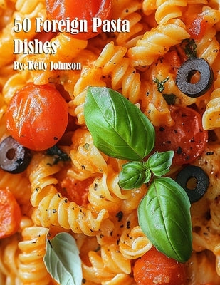 50 Foreign Pasta Dishes by Johnson, Kelly