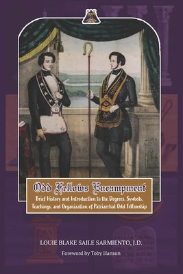 Odd Fellows Encampment: Brief History and Introduction to the Degrees, Teachings, Symbols and organization of Patriarchal Odd Fellowship by Hanson, Toby