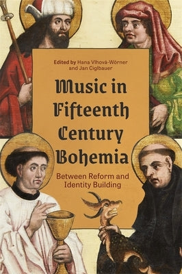 Music in Fifteenth-Century Bohemia: Between Reform and Identity Building by Vlhová-Wörner, Hana