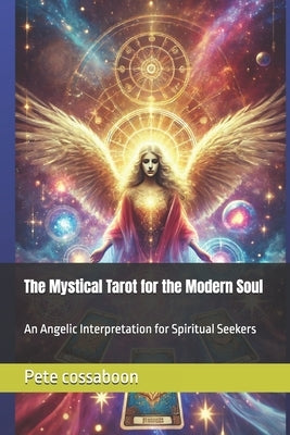 The Mystical Tarot for the Modern Soul: An Angelic Interpretation for Spiritual Seekers by Cossaboon, Pete