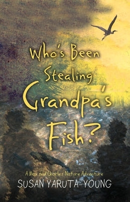 Who's Been Stealing Grandpa's Fish?: A Max and Charles Nature Adventure by Yaruta-Young, Susan