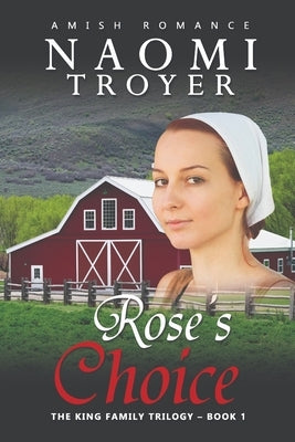 Rose's Choice: The King Family Trilogy - Book 1 by Troyer, Naomi