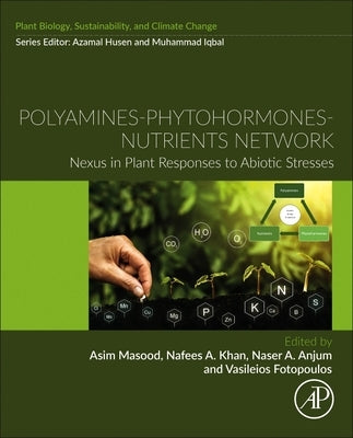 Polyamines- Phytohormones- Nutrients Network: Nexus in Plant Responses to Abiotic Stresses by Masood, Asim