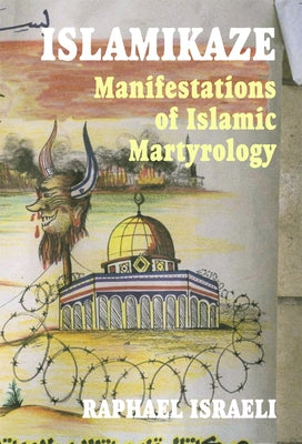 Islamikaze: Manifestations of Islamic Martyrology by Israeli, Raphael