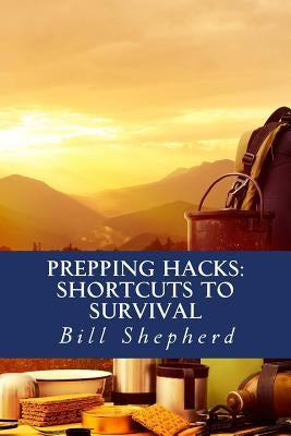 Prepping Hacks: Shortcuts to Survival by Shepherd, Bill
