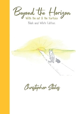 Beyond the Horizon with the cat & the tortoise: Black and White Edition: An illustrated journey of friendship & discovery by Stokes, Christopher