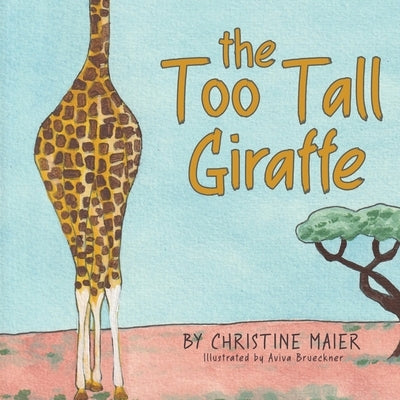 The Too Tall Giraffe: A Children's Book about Looking Different, Fitting in, and Finding Your Superpower by Maier, Christine