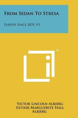 From Sedan to Stresa: Europe Since 1870, V1 by Albjerg, Victor Lincoln