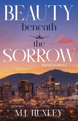 Beauty Beneath the Sorrow by Huxley, M. J.