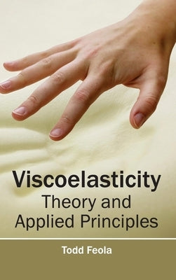 Viscoelasticity: Theory and Applied Principles by Feola, Todd
