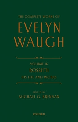 The Complete Works of Evelyn Waugh: Rossetti His Life and Works: Volume 16 by Waugh, Evelyn