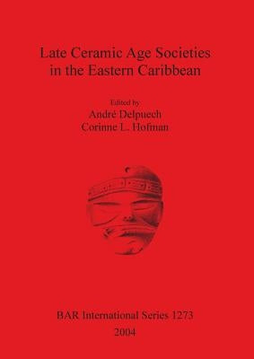 Late Ceramic Age Societies in the Eastern Caribbean. Bar S1273 by Delpuech, André