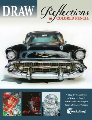 DRAW Reflections in Colored Pencil: The Ultimate Step by Step Guide by Kullberg, Ann