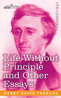 Life Without Principle and Other Essays by Thoreau, Henry David