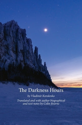 The Darkness Hours: Texts by Vladimir Korolenko translated by Colin Bearne by Bearne, Colin