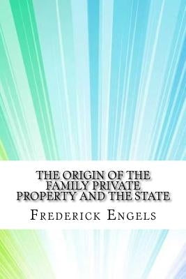 The Origin of the Family Private Property and the State by Engels, Frederick
