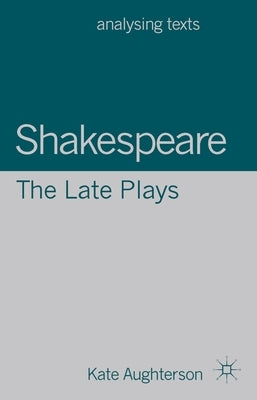 Shakespeare: The Late Plays by Aughterson, Kate