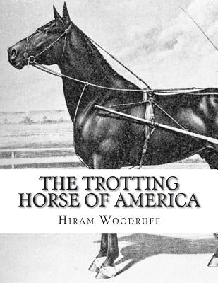 The Trotting Horse of America: How to Train and Drive Them - Reminiscences of the Trotting Turf by Chambers, Jackson
