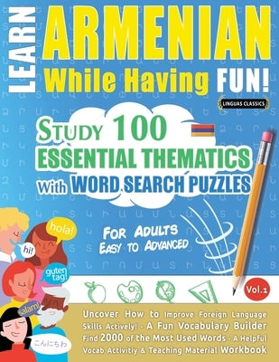 Learn Armenian While Having Fun! - For Adults: Easy to Advanced - Study 100 Essential Thematics with Word Search Puzzles - Vol.1 by Linguas Classics