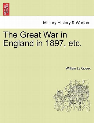The Great War in England in 1897, Etc. by Le Queux, William