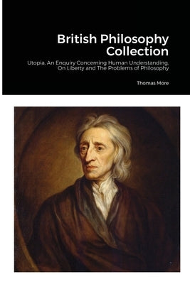 British Philosophy Collection: Utopia, An Enquiry Concerning Human Understanding, On Liberty and The Problems of Philosophy by More, Thomas