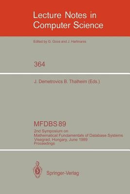 Mfdbs 89: 2nd Symposium on Mathematical Fundamentals of Database Systems, Visegrad, Hungary, June 26-30, 1989. Proceedings by Demetrovics, Janos