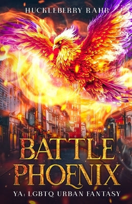 Battle Phoenix: YA: LGBTQ Urban Fantasy by Rahr, Huckleberry