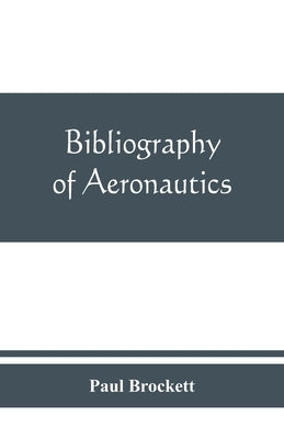 Bibliography of aeronautics by Brockett, Paul