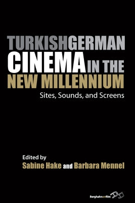 Turkish German Cinema in the New Millennium: Sites, Sounds, and Screens by Hake, Sabine