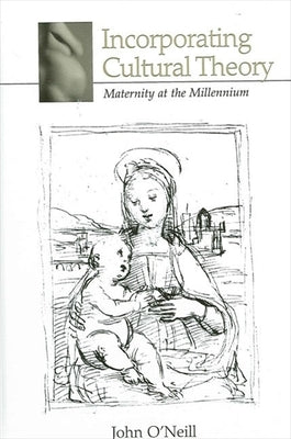 Incorporating Cultural Theory: Maternity at the Millennium by O'Neill, John
