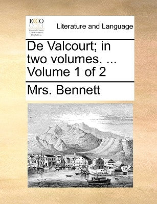 de Valcourt; In Two Volumes. ... Volume 1 of 2 by Bennett, Mrs
