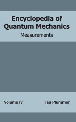 Encyclopedia of Quantum Mechanics: Volume 4 (Measurements) by Plummer, Ian