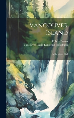 Vancouver Island [microform]: Exploration, 1864 by Brown, Robert 1842-1895
